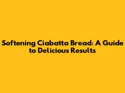 Softening Ciabatta Bread: A Guide to Delicious Results