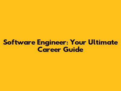 Software Engineer: Your Ultimate Career Guide