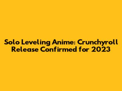 Solo Leveling Anime: Crunchyroll Release Confirmed for 2023