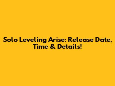 Solo Leveling Arise: Release Date, Time & Details!