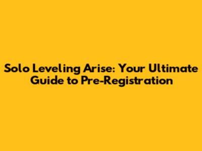 Solo Leveling Arise: Your Ultimate Guide to Pre-Registration