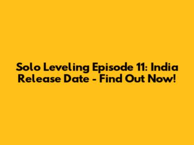 Solo Leveling Episode 11: India Release Date - Find Out Now!