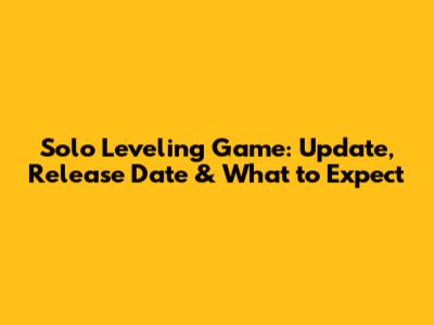 Solo Leveling Game: Update, Release Date & What to Expect