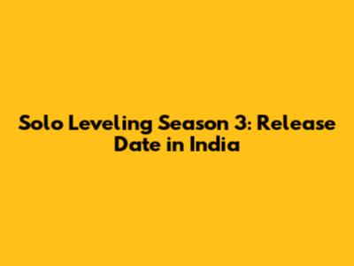 Solo Leveling Season 3: Release Date in India