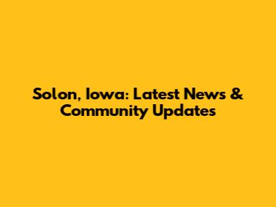 Solon, Iowa: Latest News & Community Updates