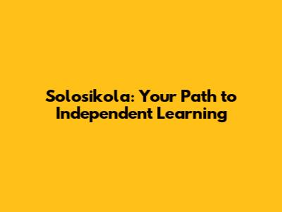 Solosikola: Your Path to Independent Learning