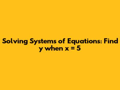 Solving Systems of Equations: Find y when x = 5