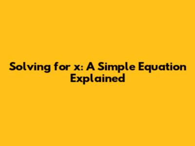 Solving for x: A Simple Equation Explained