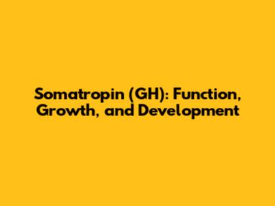 Somatropin (GH): Function, Growth, and Development
