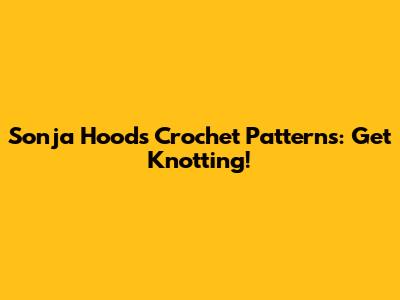 Sonja Hood's Crochet Patterns: Get Knotting!