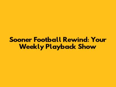 Sooner Football Rewind: Your Weekly Playback Show