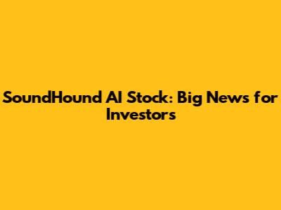 SoundHound AI Stock: Big News for Investors