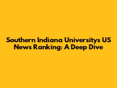 Southern Indiana University's US News Ranking: A Deep Dive