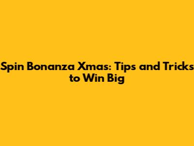 Spin Bonanza Xmas: Tips and Tricks to Win Big