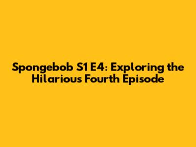 Spongebob S1 E4: Exploring the Hilarious Fourth Episode