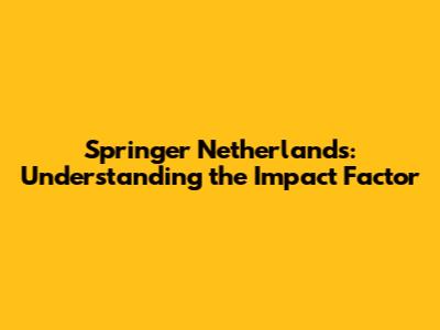 Springer Netherlands: Understanding the Impact Factor