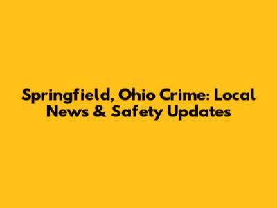 Springfield, Ohio Crime: Local News & Safety Updates