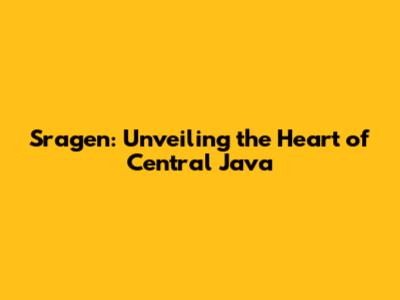 Sragen: Unveiling the Heart of Central Java