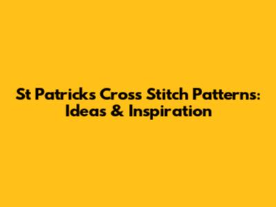 St Patrick's Cross Stitch Patterns: Ideas & Inspiration