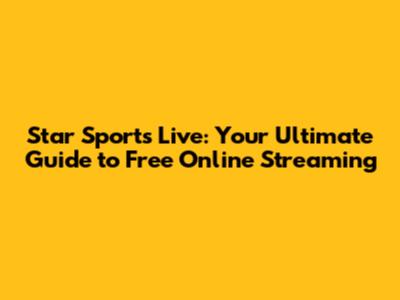 Star Sports Live: Your Ultimate Guide to Free Online Streaming