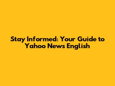 Stay Informed: Your Guide to Yahoo News English