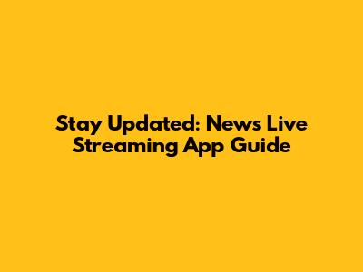 Stay Updated: News Live Streaming App Guide