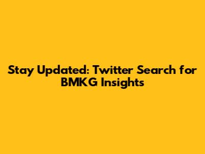 Stay Updated: Twitter Search for BMKG Insights