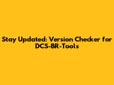 Stay Updated: Version Checker for DCS-BR-Tools
