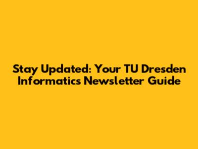 Stay Updated: Your TU Dresden Informatics Newsletter Guide
