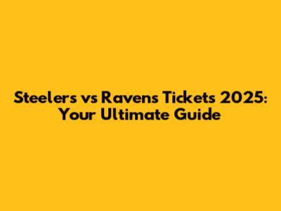 Steelers vs Ravens Tickets 2025: Your Ultimate Guide