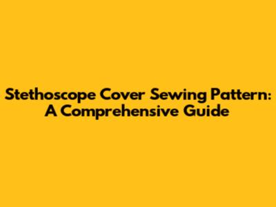 Stethoscope Cover Sewing Pattern: A Comprehensive Guide