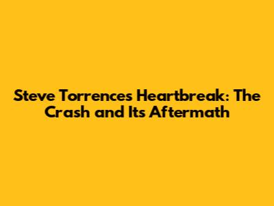 Steve Torrence's Heartbreak: The Crash and Its Aftermath