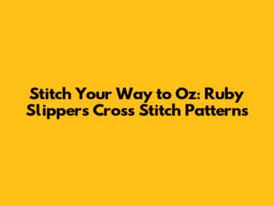 Stitch Your Way to Oz: Ruby Slippers Cross Stitch Patterns