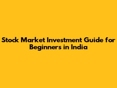 Stock Market Investment Guide for Beginners in India