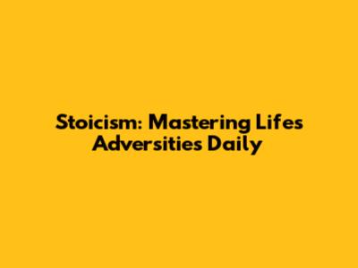 Stoicism: Mastering Life's Adversities Daily