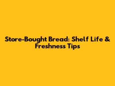 Store-Bought Bread: Shelf Life & Freshness Tips