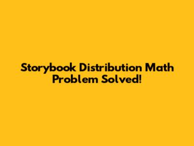 Storybook Distribution Math Problem Solved!