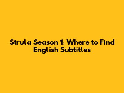 Strula Season 1: Where to Find English Subtitles