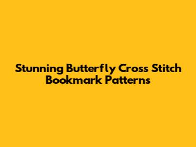 Stunning Butterfly Cross Stitch Bookmark Patterns