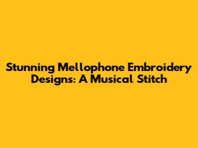 Stunning Mellophone Embroidery Designs: A Musical Stitch