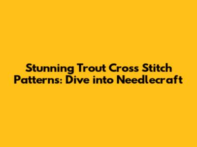 Stunning Trout Cross Stitch Patterns: Dive into Needlecraft