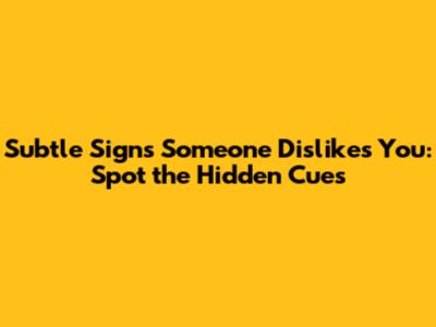 Subtle Signs Someone Dislikes You: Spot the Hidden Cues