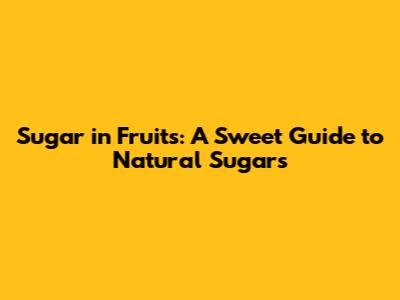 Sugar in Fruits: A Sweet Guide to Natural Sugars