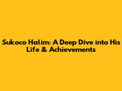 Sukoco Halim: A Deep Dive into His Life & Achievements