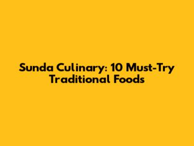Sunda Culinary: 10 Must-Try Traditional Foods