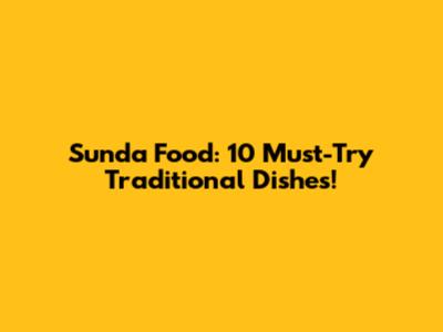Sunda Food: 10 Must-Try Traditional Dishes!
