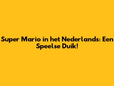 Super Mario in het Nederlands: Een Speelse Duik!