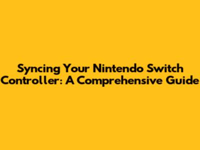 Syncing Your Nintendo Switch Controller: A Comprehensive Guide