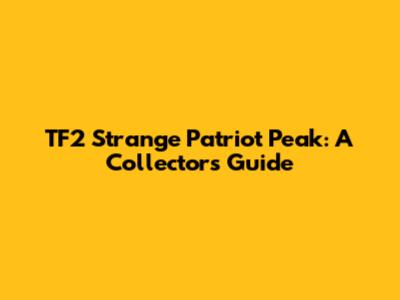 TF2 Strange Patriot Peak: A Collector's Guide