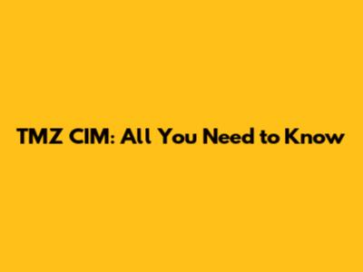 TMZ CIM: All You Need to Know